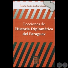 LECCIONES DE HISTORIA DIPLOMÁTICA DEL PARAGUAY - Autor: RUBÉN DARÍO ÁVALOS GÓMEZ - Año 2015